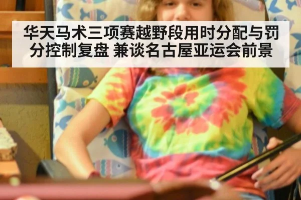 华天马术三项赛越野段用时分配与罚分控制复盘 兼谈名古屋亚运会前景